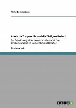 Paperback Alexis de Tocqueville und die Zivilgesellschaft: Zur Entwicklung einer demokratischen und/ oder antidemokratischen (rechten) Zivilgesellschaft [German] Book