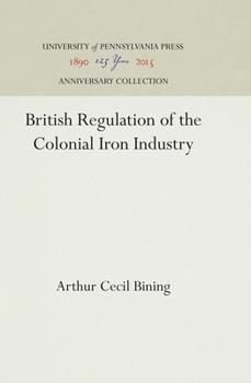 British Regulation of the Colonial Iron Industry (Reprints of Economic Classics)