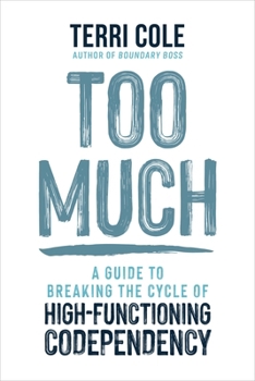Too Much: A Guide to Breaking the Cycle of High-Functioning Codependency