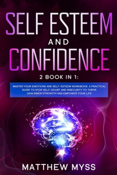 Paperback Self Esteem and Confidence: 2 Books in 1. Master Your Emotions and Self-esteem Workbook. A Practical Guide to Stop Self-Doubt and Insecurity to Th Book
