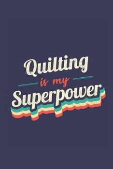 Quilting Is My Superpower: A 6x9 Inch Softcover Diary Notebook With 110 Blank Lined Pages. Funny Vintage Quilting Journal to write in. Quilting Gift and SuperPower Retro Design Slogan
