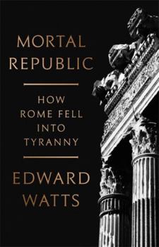 Hardcover Mortal Republic: How Rome Fell Into Tyranny Book