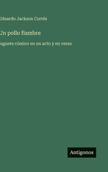 Un pollo fiambre: juguete cómico en un acto y en verso