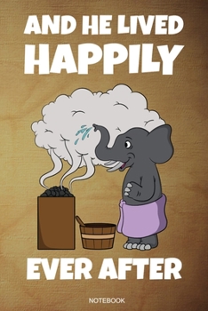 And He Lived Happily Ever After: Wellness Notizbuch Therme für Saunameister Spa Geschenk Saunaclub zum Saunieren I Sprüche Sauna Tagebuch Heft ... Heft I Größe 6 x 9 I Liniert I 110 Seiten