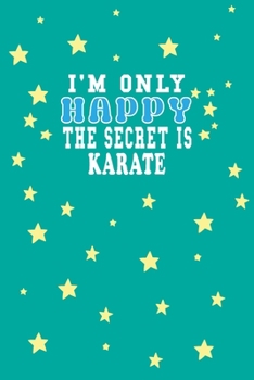 Paperback I m Only Happy The Secret Is Karate Notebook Lovers Gift: Lined Notebook / Journal Gift, 120 Pages, 6x9, Soft Cover, Matte Finish Book