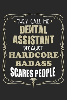 Paperback They Call Me Dental Assistant Because Hardcore Badass Scares People: Personalized for Women or Men, Personalized Gift - Perfect for anyone working in Book