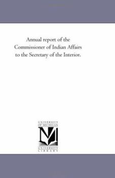 Paperback Annual Report of the Commissioner of Indian Affairs to the Secretary of the Interior. Book