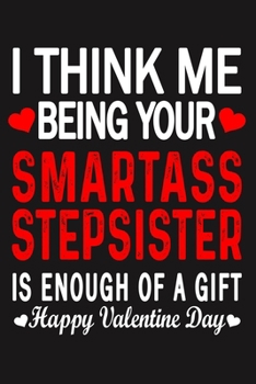 I Think Me Being Your Smartass STEPSISTER Is Enough Of A Gift Happy Valentine Day