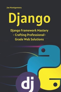 Paperback Django: Django Framework Mastery - Crafting Professional-Grade Web Solutions Book
