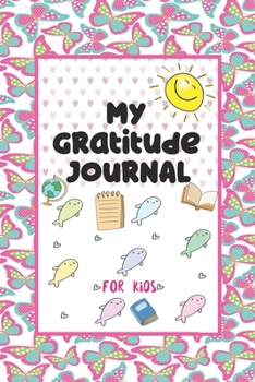 My Gratitude Journal for Kids: A 90 Day Gratitude Journal For Kids To Teach Children To Practice Gratitude And Mindfulness And Express Their Daily Feelings (6 x 9 inches)