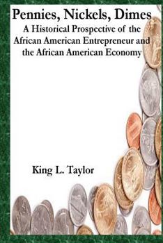 Paperback Pennies, Nickels & Dimes: A historical prospective of the African American Entrepreneur and African American Economy Book