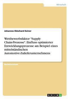 Paperback Wettbewerbsfaktor "Supply Chain-Prozesse". Einfluss optimierter Entwicklungsprozesse am Beispiel eines mittelständischen Automotive-Zulieferunternehme [German] Book