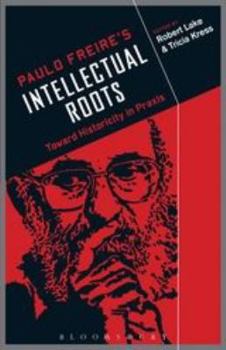 Paperback Paulo Freire's Intellectual Roots: Toward Historicity in PRAXIS Book