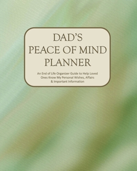 Paperback Dad's Peace of Mind Planner: An End of Life Organizer Guide to Help Loved Ones Know My Personal Wishes, Affairs & Important Information Book