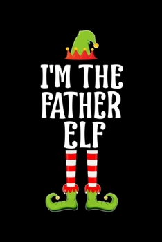 I'M THE FATHER ELF: Blank Lined Family Matching DAD Christmas Diary | Best Christmas gift Notebook And Journal | 6x9 Inch 120 Pages White Paper