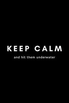 Keep Calm And Hit Them Underwater: Funny Water Polo Notebook Gift Idea For Waterpolo Player Training - 120 Pages (6" x 9") Hilarious Gag Present