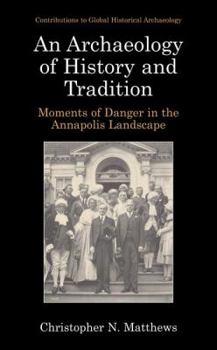 Hardcover An Archaeology of History and Tradition: Moments of Danger in the Annapolis Landscape Book