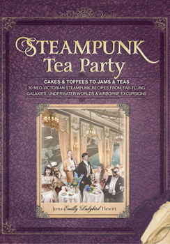Paperback Steampunk Tea Party: Cakes & Toffees to Jams & Teas - 30 Neo-Victorian Steampunk Recipes from Far-Flung Galaxies, Underwater Worlds & Airbo Book