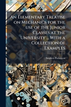 Paperback An Elementary Treatise on Mechanics for the Use of the Junior Classes at the University ... with a Collection of Examples Book