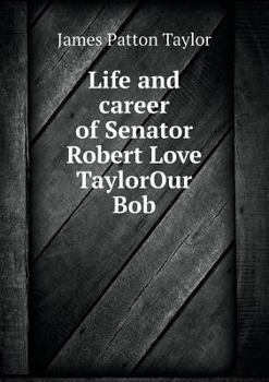 Life and Career of Senator Robert Love Taylorour Bob