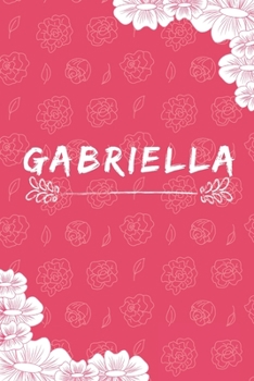 Gabriella Notebook: A Personalized Notebook / Journal for Girls and women with flowers. (6x9 Journals to Write with 120 Pages Lined Journal Paper)