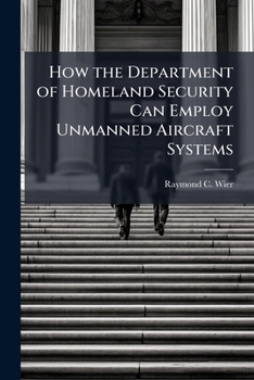 How the Department of Homeland Security Can Employ Unmanned Aircraft Systems