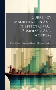 Currency Manipulation And Its Effect On U.S. Businesses And Workers