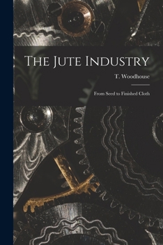 Paperback The Jute Industry: From Seed to Finished Cloth Book