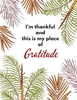 Paperback I'm Thankful and This Is My Place of Gratitude: Simple Self Care And Mindful Thankfulness with Motivational quotes Book