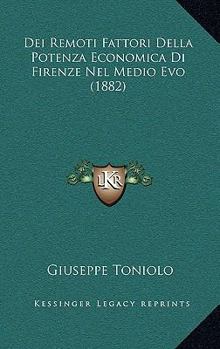 Paperback Dei Remoti Fattori Della Potenza Economica Di Firenze Nel Medio Evo (1882) [Italian] Book