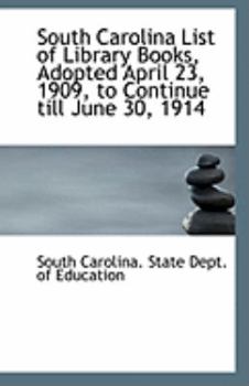 Paperback South Carolina List of Library Books, Adopted April 23, 1909, to Continue Till June 30, 1914 Book