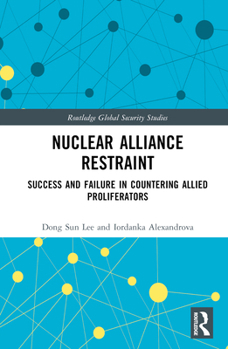 Hardcover Nuclear Alliance Restraint: Success and Failure in Countering Allied Proliferators Book