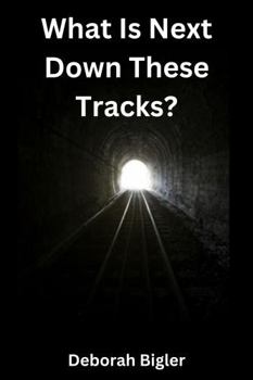 What is Next Down These Tracks? (Journey From Beginning to Eternity)