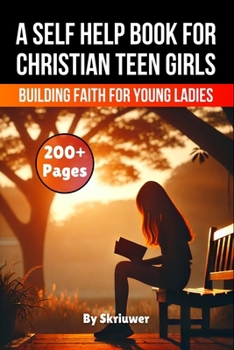 A Self Help Book for Christian Teen Girls: Building Faith and Confidence for Young Ladies