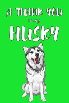 Paperback A Thank You To My Husky: Perfect Gratitude Journal For All Dog Owner To Cultivate Happiness Book