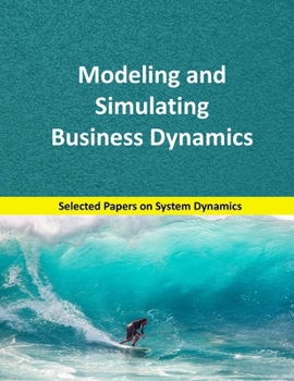 Paperback Modeling and Simulating Business Dynamics: Selected papers on System Dynamics. A book written by experts for beginners. Book
