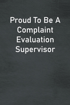 Proud To Be A Complaint Evaluation Supervisor: Lined Notebook For Men, Women And Co Workers