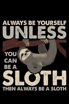 Paperback Always Be Yourself Unless You Can Be A Sloth Then Always Be A Sloth: Lined A5 Notebook for Sleep Journal Book