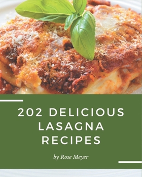 Paperback 202 Delicious Lasagna Recipes: Save Your Cooking Moments with Lasagna Cookbook! Book