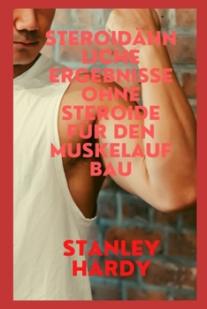 Steroid?hnliche Ergebnisse ohne Steroide f?r den Muskelaufbau