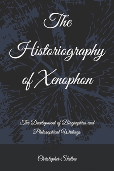 Paperback The Historiography of Xenophon: The Development of Biographies and Philosophical Writings Book