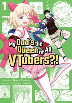 My Dad's the Queen of All VTubers?! Vol. 1 - Book #1 of the My Dad's the Queen of All VTubers?!