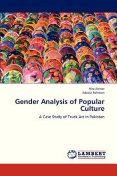Gender Analysis of Popular Culture: A Case Study of Truck Art in Pakistan