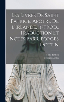 Hardcover Les livres de Saint Patrice, apôtre de l'Irlande. Introd., traduction et notes par Georges Dottin [French] Book