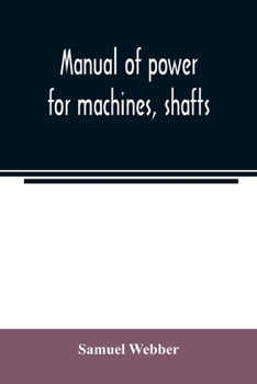 Paperback Manual of power for machines, shafts, and belts, with the history of cotton manufacture in the United States Book