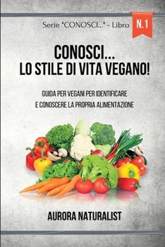 Conosci... lo stile di vita vegano!: Guida per vegani per identificare e conoscere la propria alimentazione (Italian Edition)