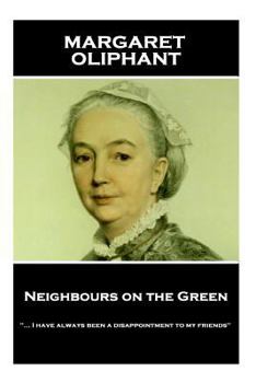 Paperback Margaret Oliphant - Neighbours on the Green: "... I have always been a disappointment to my friends" Book