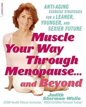 Paperback Muscle Your Way Through Menopause . . . and Beyond: Anti-Aging Exercise Strategies for a Leaner, Younger, and Sexier Future Book