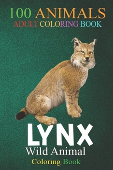 Paperback 100 Animals: LYNX An Adult Wild Animals Coloring Book with Lions, Elephants, Owls, Horses, Dogs, Cats, and Many More! Book