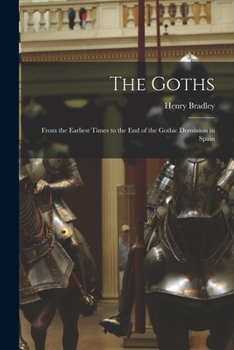 Paperback The Goths: From the Earliest Times to the End of the Gothic Dominion in Spain Book